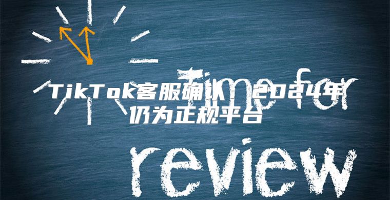 TikTok客服确认：2025年仍为正规平台