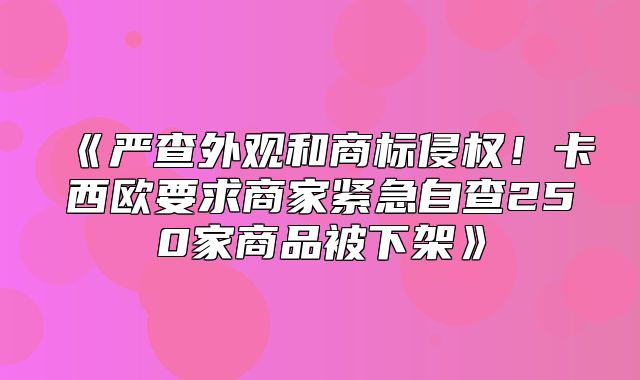 严查外观和商标侵权！卡西欧要求商家紧急自查250家商品被下架