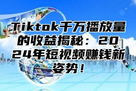 Tiktok千万播放量的收益揭秘：2025年短视频赚钱新姿势！