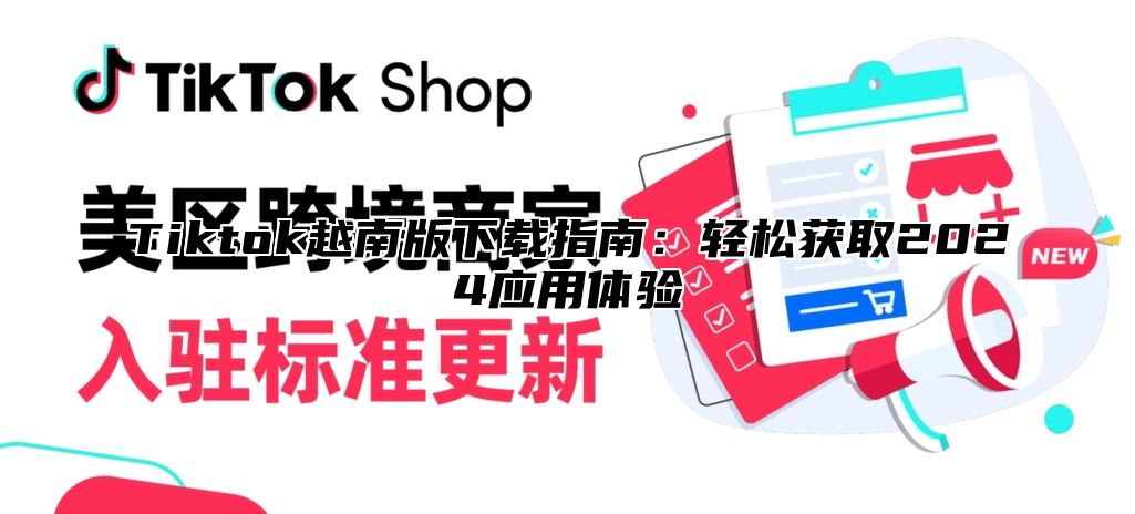 Tiktok越南版下载指南：轻松获取2025应用体验