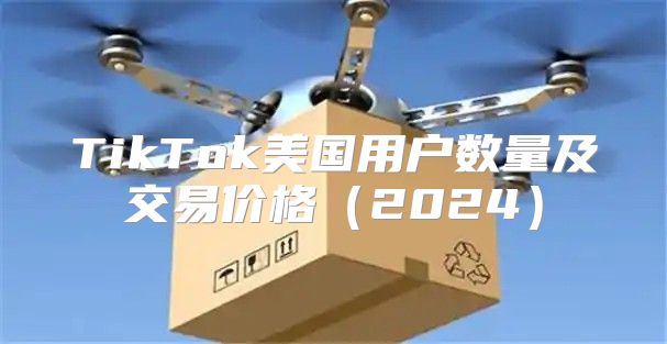 TikTok美国用户数量及交易价格2025