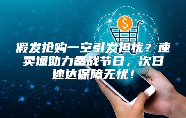 假发抢购一空引发担忧？速卖通助力备战节日，次日速达保障无忧！