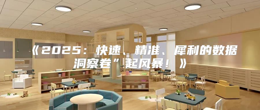 2025快速、精准、犀利的数据洞察卷”起风暴！