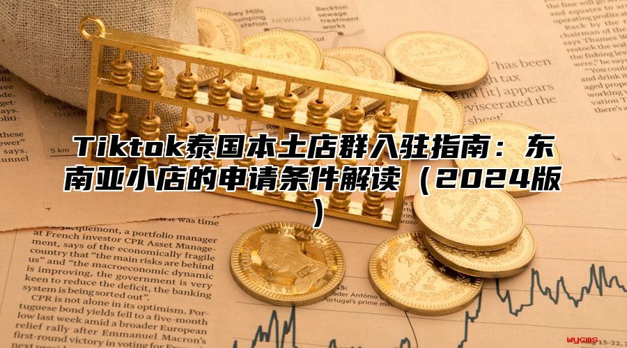Tiktok泰国本土店群入驻指南：东南亚小店的申请条件解读2025版