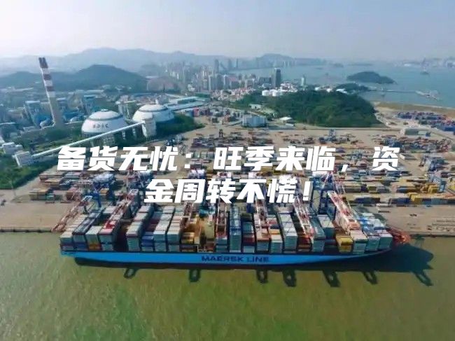 备货无忧：旺季来临，资金周转不慌！
