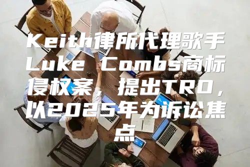 Keith律所代理歌手Luke Combs商标侵权案，提出TRO，以2025年为诉讼焦点