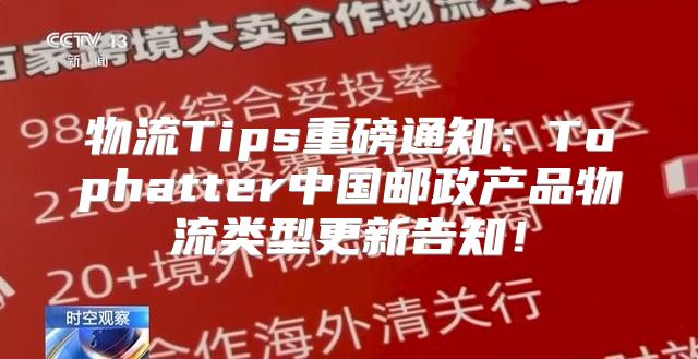 物流Tips重磅通知：Tophatter中国邮政产品物流类型更新告知！