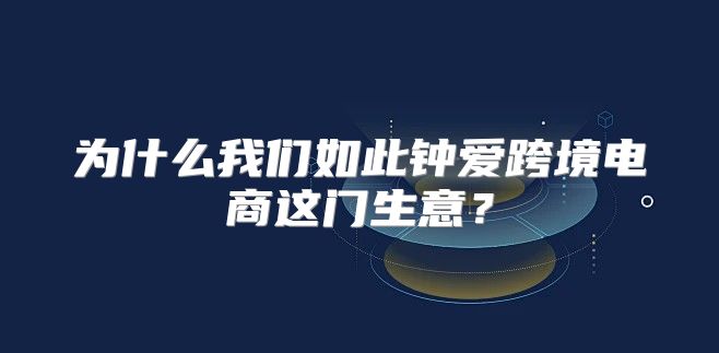 为什么我们如此钟爱跨境电商这门生意？
