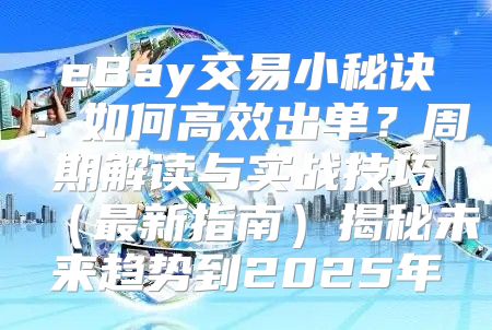 eBay交易小秘诀：如何高效出单？周期解读与实战技巧最新指南揭秘未来趋势到2025年