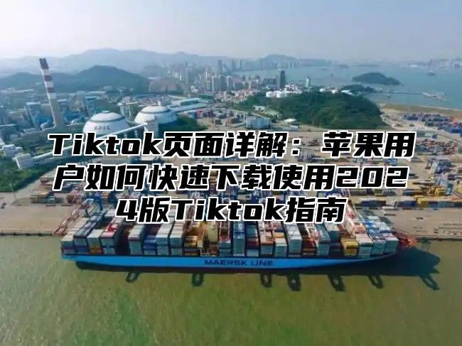 Tiktok页面详解：苹果用户如何快速下载使用2025版Tiktok指南