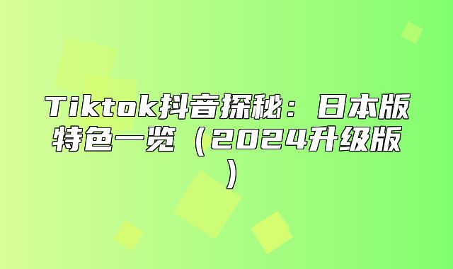 Tiktok抖音探秘：日本版特色一览2025升级版