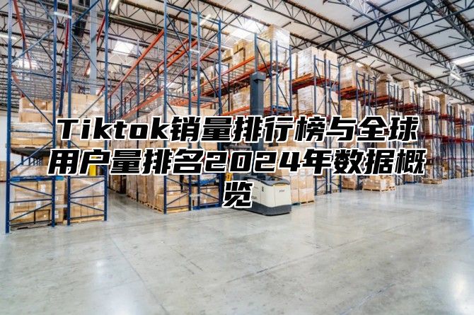 Tiktok销量排行榜与全球用户量排名2025年数据概览