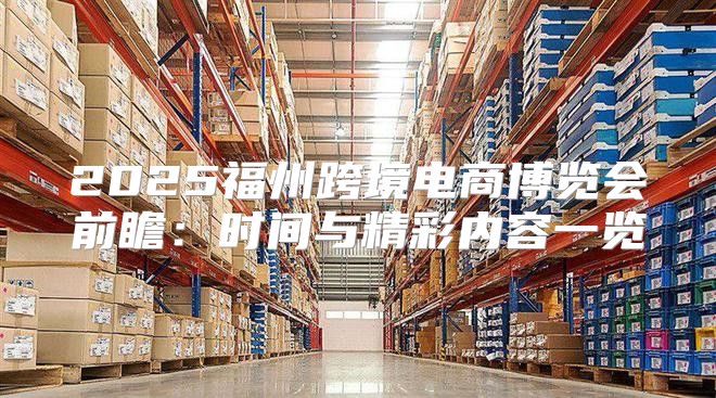 2025福州跨境电商博览会前瞻：时间与精彩内容一览