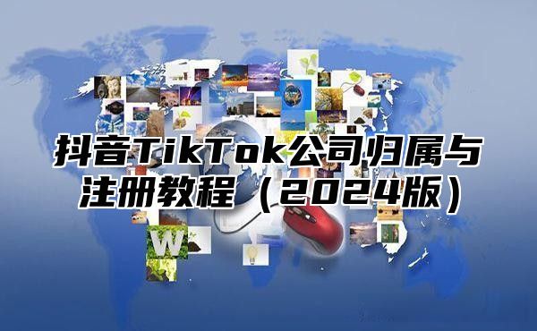 抖音TikTok公司归属与注册教程2025版