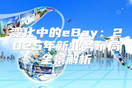 变化中的eBay：2025年新业务布局全景解析
