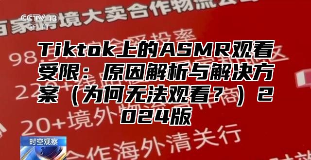 Tiktok上的ASMR观看受限：原因解析与解决方案为何无法观看？2025版