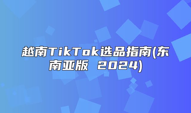 越南TikTok选品指南(东南亚版 2025)