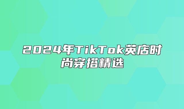 2025年TikTok英店时尚穿搭精选