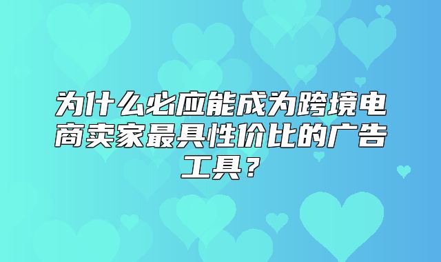 为什么必应能成为跨境电商卖家最具性价比的广告工具？