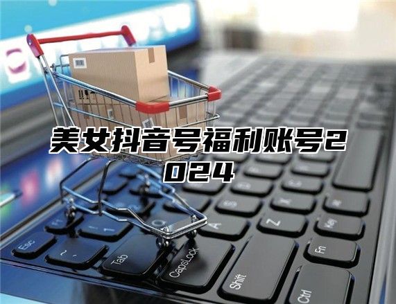 美女抖音号福利账号2025