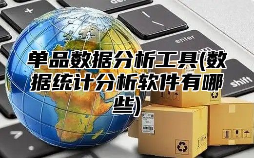 单品数据分析工具(数据统计分析软件有哪些)