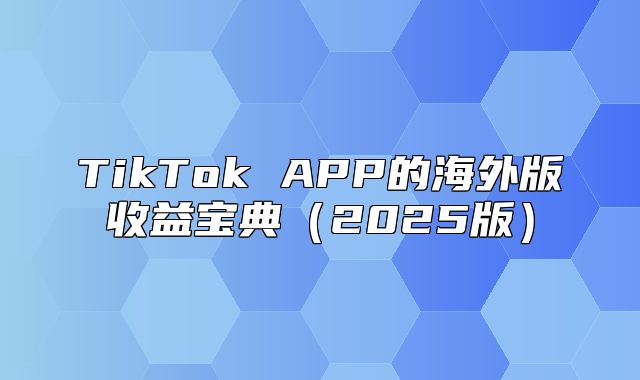 TikTok APP的海外版收益宝典2025版