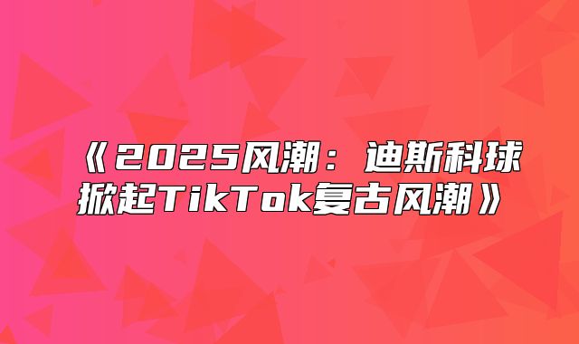 2025风潮：迪斯科球掀起TikTok复古风潮
