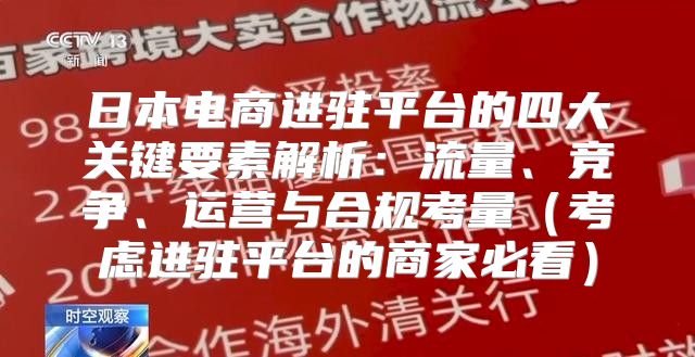 日本电商进驻平台的四大关键要素解析：流量、竞争、运营与合规考量考虑进驻平台的商家必看