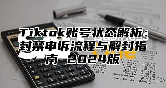 Tiktok账号状态解析：封禁申诉流程与解封指南 2025版