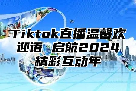 Tiktok直播温馨欢迎语 启航2025精彩互动年