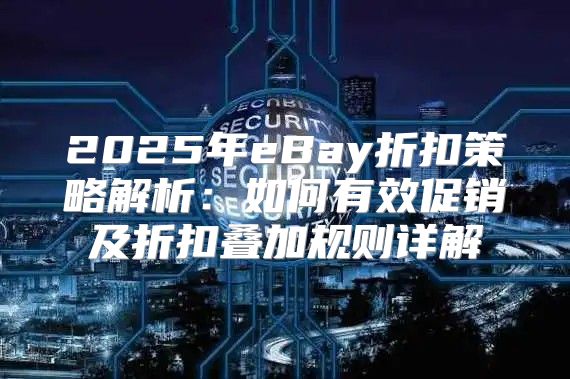 2025年eBay折扣策略解析：如何有效促销及折扣叠加规则详解