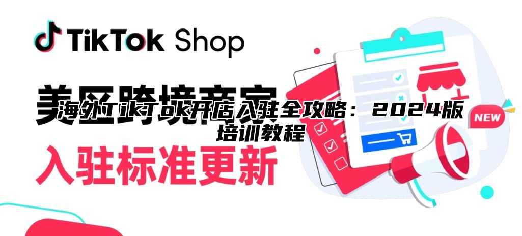 海外TikTok开店入驻全攻略：2025版培训教程