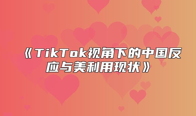 TikTok视角下的中国反应与美利用现状