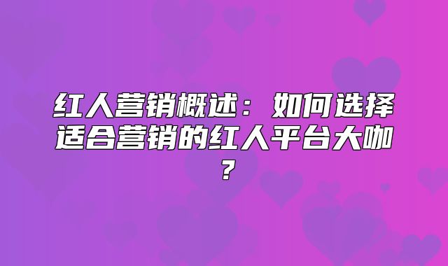 红人营销概述：如何选择适合营销的红人平台大咖？