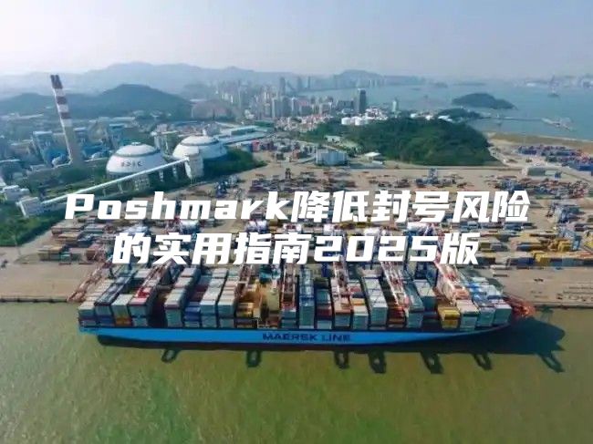 Poshmark降低封号风险的实用指南2025版