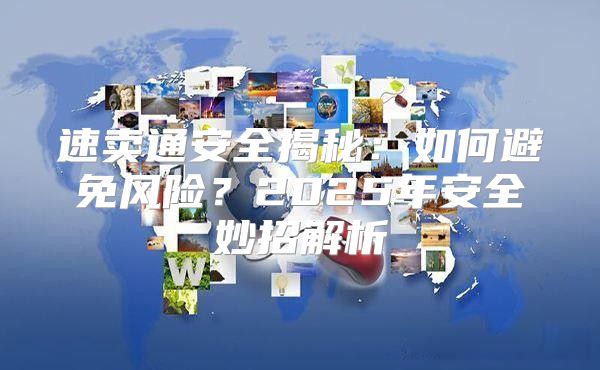 速卖通安全揭秘：如何避免风险？2025年安全妙招解析