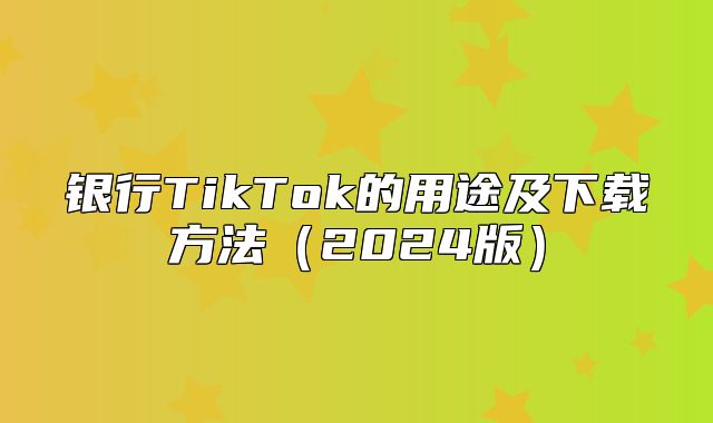 银行TikTok的用途及下载方法2025版