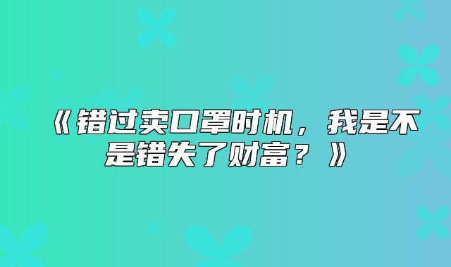 错过卖口罩时机，我是不是错失了财富？