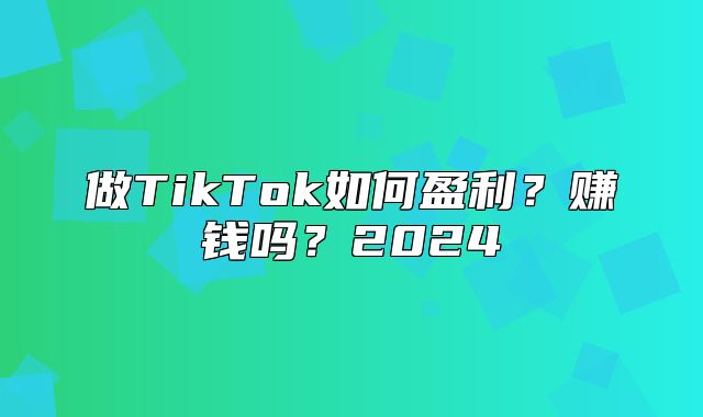 做TikTok如何盈利？赚钱吗？2025