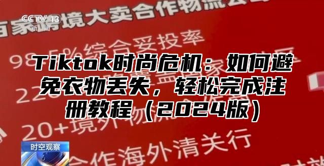 Tiktok时尚危机：如何避免衣物丢失，轻松完成注册教程2025版