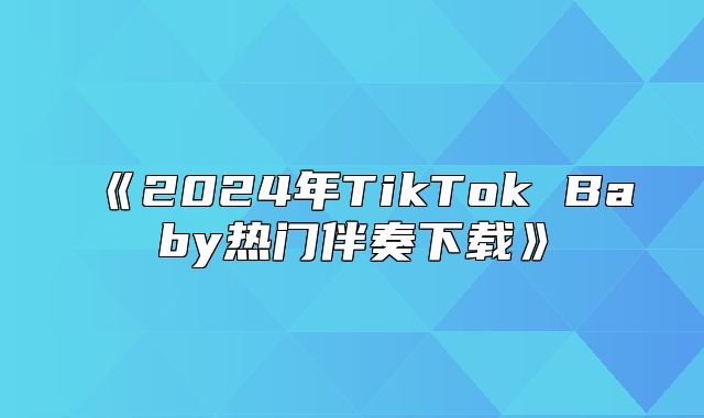 2025年TikTokBaby热门伴奏下载