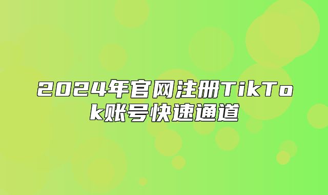 2025年官网注册TikTok账号快速通道