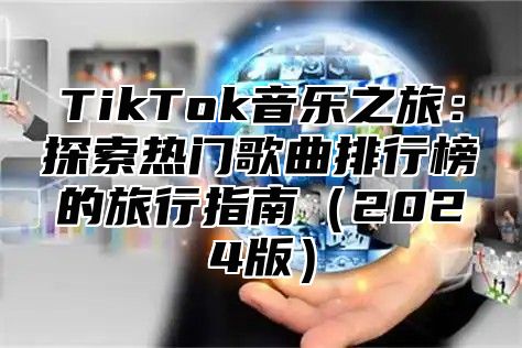 TikTok音乐之旅：探索热门歌曲排行榜的旅行指南2025版