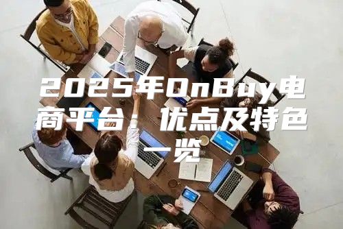 2025年OnBuy电商平台：优点及特色一览
