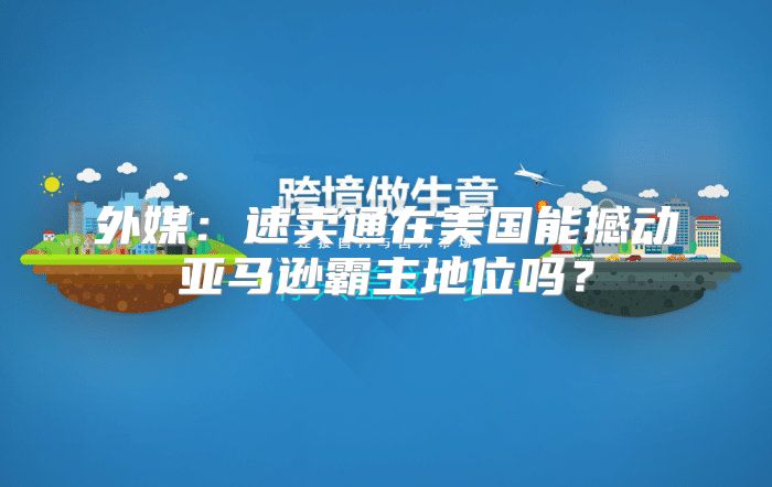 外媒：速卖通在美国能撼动亚马逊霸主地位吗？