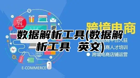 数据解析工具(数据解析工具 英文)