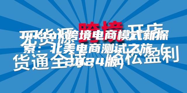 Tiktok跨境电商模式新探索：北美电商测试之旅2025版