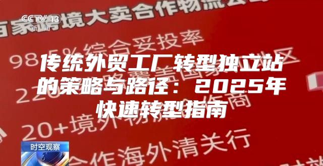 传统外贸工厂转型独立站的策略与路径：2025年快速转型指南