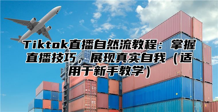 Tiktok直播自然流教程：掌握直播技巧，展现真实自我适用于新手教学