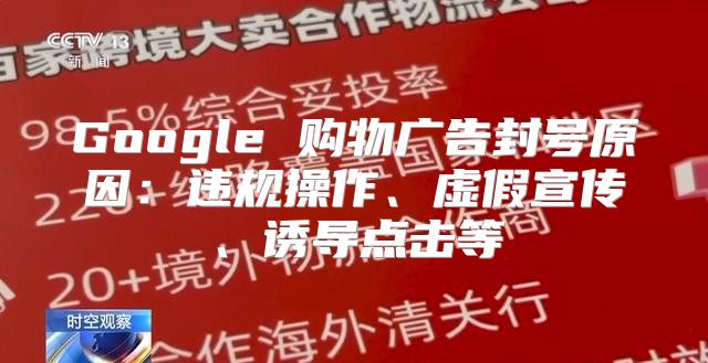 Google 购物广告封号原因：违规操作、虚假宣传、诱导点击等